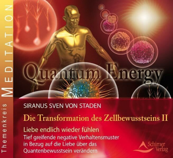 Transformation des Zellbewusstseins - Teil 2: Liebe endlich wieder fühlen. Tief greifende negative Verhaltensmuster in Bezug auf die Liebe über das Quantenbewusstsein verändern