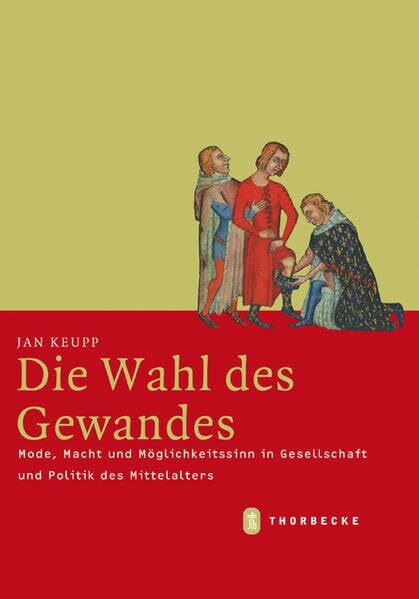 Die Wahl des Gewandes: Mode, Macht und Möglichkeitssinn in Gesellschaft und Politik des Mittelalters (Mittelalter-Forschungen)