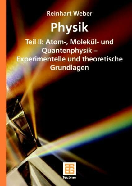 Physik: Teil II: Atom-, Molekül- und Quantenphysik - Experimentelle und theoretische Grundlagen