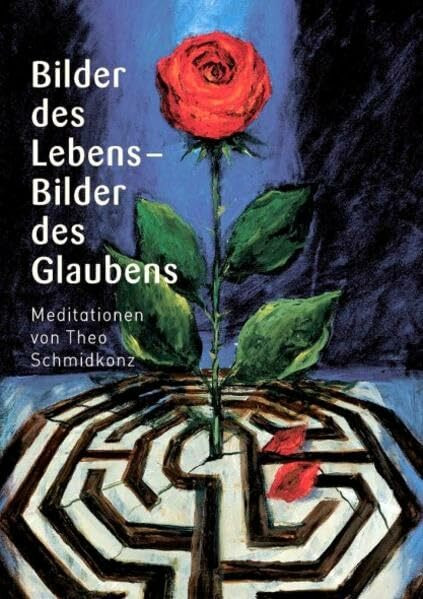 Bilder des Lebens - Bilder des Glaubens: Meditationen: Meditationen. Theo Schmidkonz zum 80. Geburtstag
