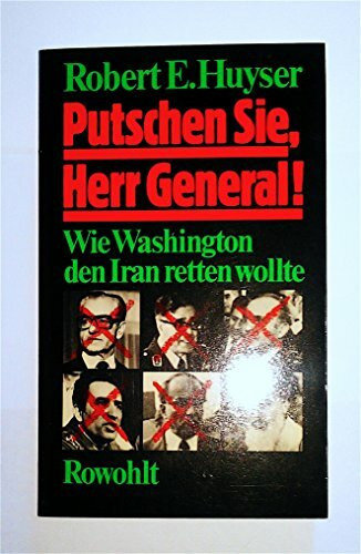 Putschen Sie, Herr General!: Wie Washington den Iran retten wollte
