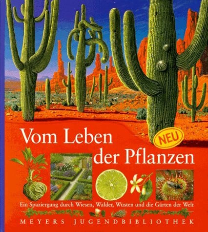 Vom Leben der Pflanzen: Ein Spaziergang durch Wiesen, Wälder, Wüsten und die Gärten der Welt (Meyers Jugendbibliothek)