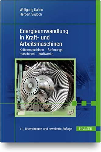 Energieumwandlung in Kraft- und Arbeitsmaschinen: Kolbenmaschinen - Strömungsmaschinen - Kraftwerke