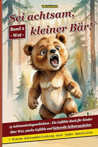 Sei achtsam, kleiner Bär!: 15 Achtsamkeitsgeschichten – Ein Gefühle-Buch für Kinder über Wut, starke Gefühle und liebevolle Selbstregulation. ... – Hilfe für Kinder mit starken Emotionen)