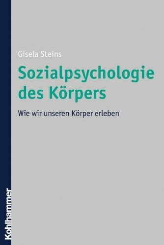 Sozialpsychologie des Körpers: Wie wir unseren Körper erleben Sozialpsychologie des Körpers: Wie wir unseren Körper erleben