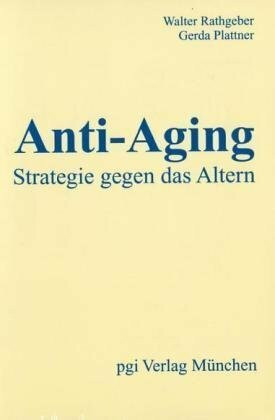 Anti-Aging - Strategie gegen das Altern: Die neue modifizierte Formula für das Erreichen der genetisch vorgegebenen Lebensspanne von weit über 100 Jahren (Orthomolekularmedizin)