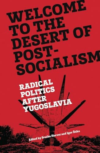 Welcome to the Desert of Post-Socialism: Radical Politics After Yugoslavia