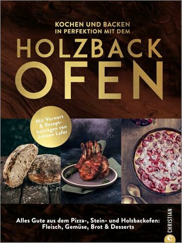 Kochbuch/Backbuch – Kochen und backen mit dem Holzbackofen: Mit Vorwort und Rezeptbeiträgen von Johann Lafer. Alles Gute aus dem Pizza-, Stein- und Holzbackofen: Fleisch, Gemüse, Brot & Desserts