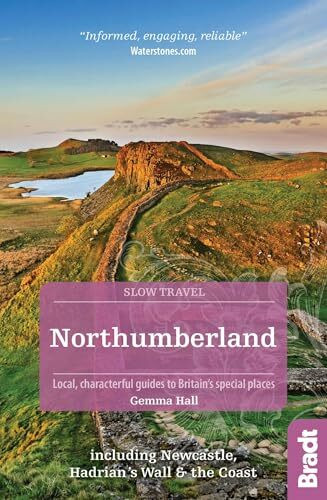 Bradt Guides Northumberland (Slow Travel), Including Newcastle, Hadrian's Wall And The Coast. Local, Charac...