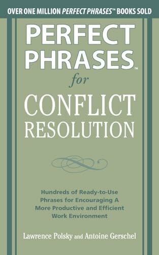 Perfect Phrases for Conflict Resolution: Hundreds of Ready-to-Use Phrases for Encouraging a More Productive and Efficient Work Environment (Perfect Phrases Series)