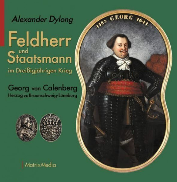 Feldherr und Staatsmann im Dreißigjährigen Krieg: Georg von Calenberg Herzog zu Braunschweig-Lüneburg