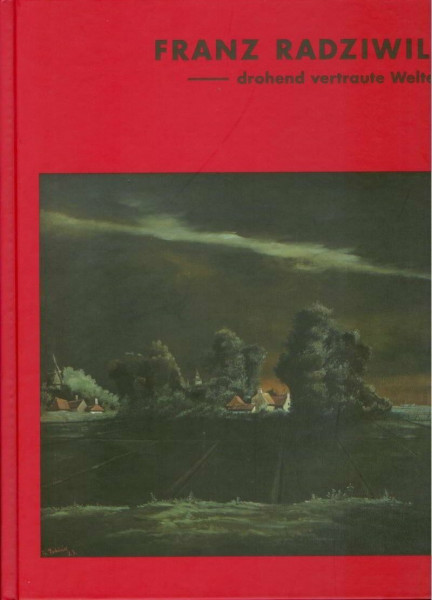 Franz Radziwill - drohend vertraute Welten