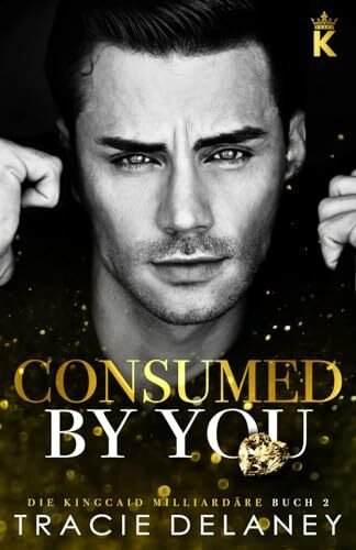 Consumed By You: ein Enemies-to-Lovers Liebesroman (Die Kingcaid Milliardäre, Band 2)