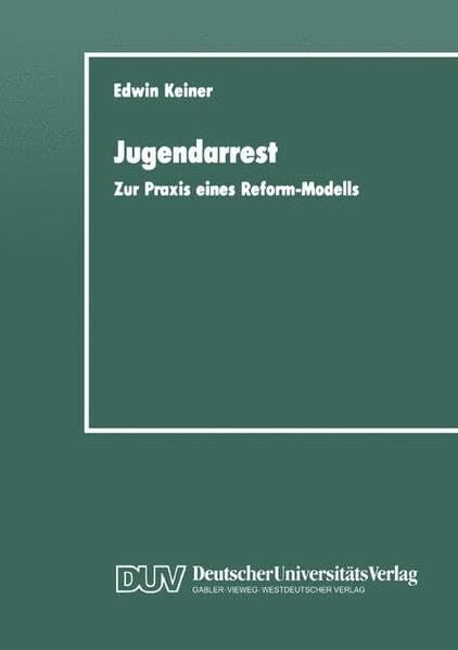 Jugendarrest: Zur Praxis eines Reform-Modells (DUV - Sozialwissenschaft) Jugendarrest: Zur Praxis eines Reform-Modells (DUV - Sozialwissenschaft)