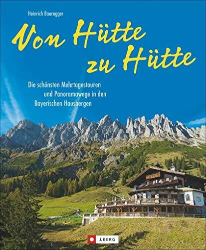 Von Hütte zu Hütte: Die schönsten Mehrtagestouren und Panoramawege in den Bayerischen Hausbergen. Ein Tourenführer für Wochenendtouren in den Bayerischen Alpen und Hüttenwanderungen.