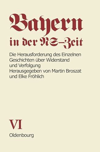 Bayern in der NS-Zeit. Die Herausforderung des Einzelnen. Geschichten über Widerstand und Verfolgung. Band VI