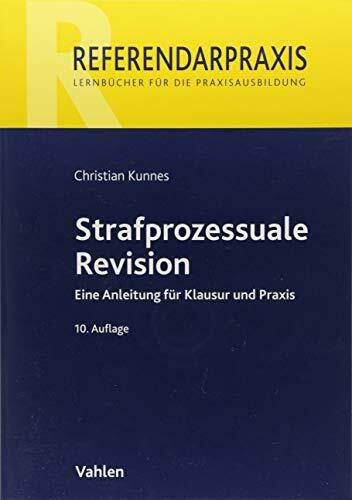 Strafprozessuale Revision: Eine Anleitung für Klausur und Praxis (Referendarpraxis) Strafprozessuale Revision: Eine Anleitung für Klausur und Praxis (Referendarpraxis)