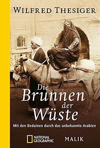 Die Brunnen der Wüste: Mit den Beduinen durch das unbekannte Arabien