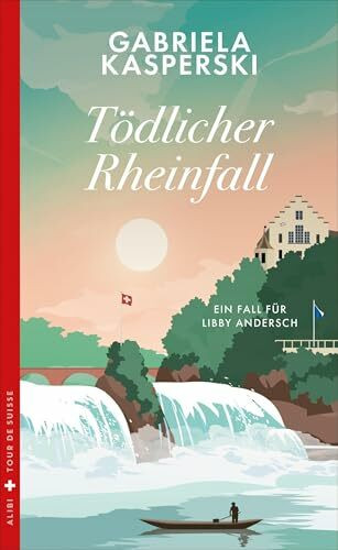 Tödlicher Rheinfall: Ein Fall für Libby Andersch Band 4 (Mörderische Tour de Suisse)