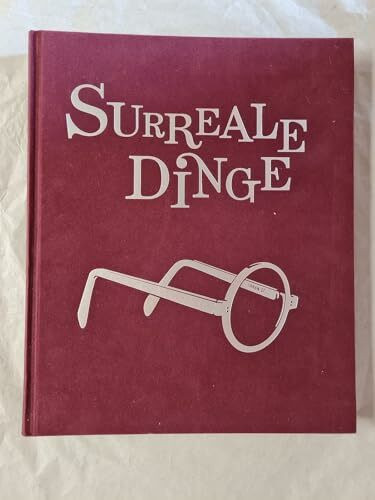 Surreale Dinge: Skulpturen und Objekte von Dalí bis Man Ray: Skulpturen und Objekte von Dalí bis Man Ray. Katalog zur Ausstellung in der Schirn Kunsthalle Frankfurt, 2011