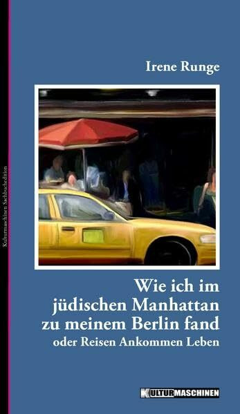Wie ich im jüdischen Manhattan zu meinem Berlin fand: Reisen Ankommen Leben: Oder Reisen Ankommen Leben (Unterhaltsames Sachbuch)