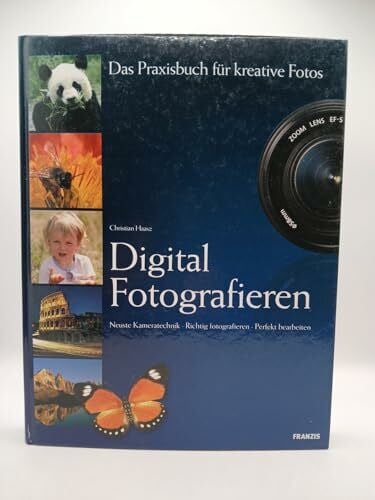 Digital Fotografieren. Das Praxisbuch für kreative Fotos. Neueste Kameratechnik. Richtig fotografieren. Perfekt bearbeiten.