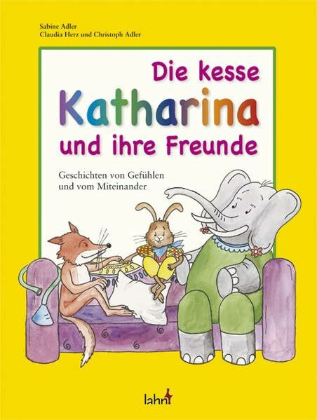 Die kesse Katharina und ihre Freunde: Geschichten von Gefühlen und vom Miteinander