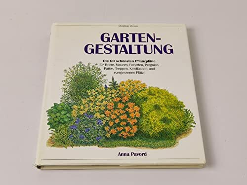 Gartengestaltung: Die 60 schönsten Pflanzenpläne für Beete, Mauern, Rabatten, Pergolen, Patios, Treppen, Kiesflächen und "vergessene" Plätze
