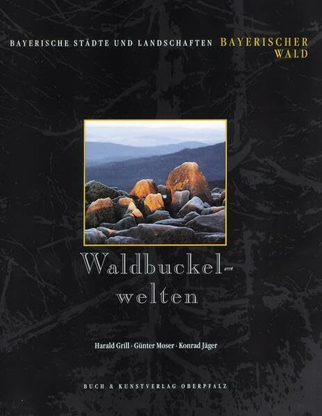 Waldbuckelwelten: Bayerischer Wald (Bayerische Städte und Landschaften)