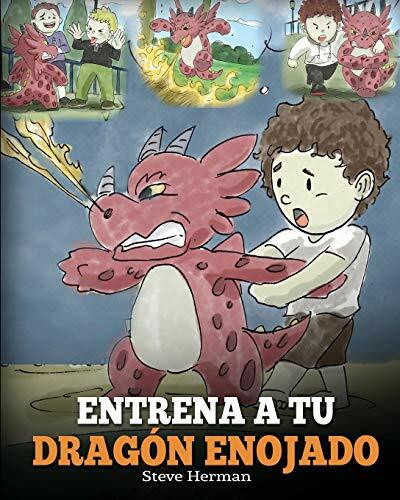 Entrena a Tu Dragón Enojado: Enseña a Tu Dragón a Ser Paciente. Un Adorable Cuento Infantil Para Enseñar a Los Niños Sobre y El Manejo de la Ira. ... Dragon) (My Dragon Books Español, Band 2)