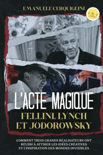 L'ACTE MAGIQUE FELLINI, LYNCH ET JODOROWSKY: Comment trois grands réalisateurs ont réussi à attirer les idées créatives et l’inspiration des mondes invisibles.