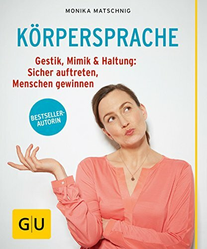 Körpersprache: Gestik, Mimik & Haltung: Sicher auftreten, Menschen gewinnen (GU Ratgeber Gesundheit)
