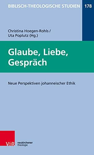 Glaube, Liebe, Gespräch: Neue Perspektiven johanneischer Ethik (Biblisch-Theologische Studien, Band 178)