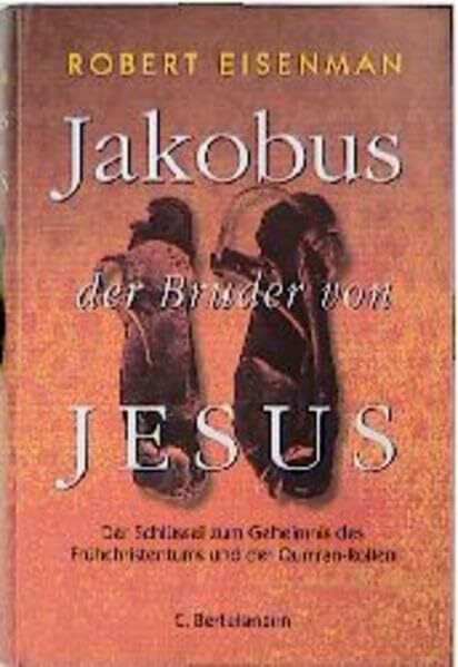 Jakobus, der Bruder von Jesus: Der Schlüssel zum Geheimnis des Frühchristentums und der Qumran-Rollen