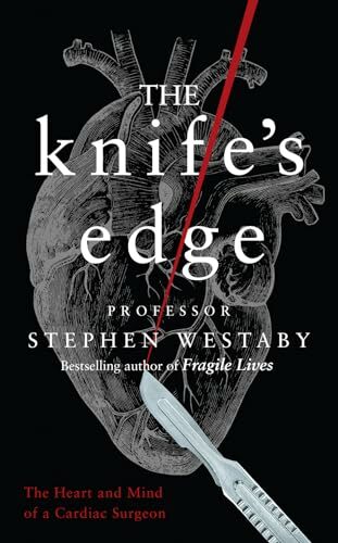 The Knife’s Edge: The Heart and Mind of a Cardiac Surgeon The Knife’s Edge: The Heart and Mind of a Cardiac Surgeon