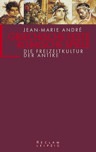 Griechische Feste, römische Spiele: Die Freizeitkultur der Antike