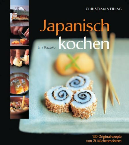 Japanisch kochen: 120 Originalrezepte von 21 Küchenmeistern