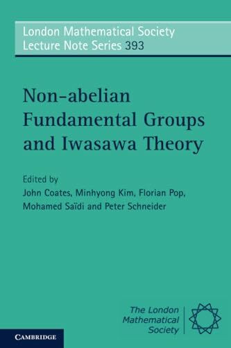 Non-abelian Fundamental Groups and Iwasawa Theory (London Mathematical Society Lecture Note, 393, Band 393)