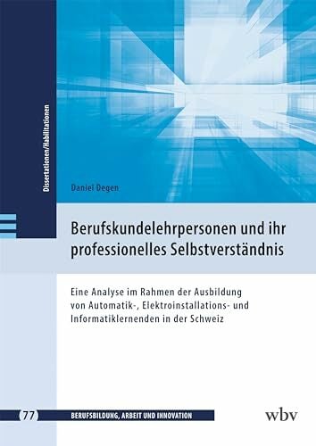 Berufskundelehrpersonen und ihr professionelles Selbstverständnis: Eine Analyse im Rahmen der Ausbildung von Automatik-, Elektroinstallations- und ... -... Berufskundelehrpersonen und ihr professionelles Selbstverständnis: Eine Analyse im Rahmen der Ausbildung von Automatik-, Elektroinstallations- und ... - Dissertationen und Habilitationen)