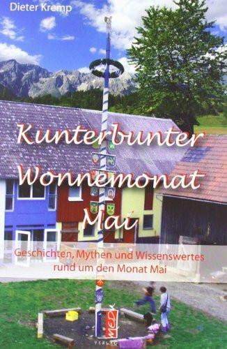 Kunterbunter Wonnemonat Mai: Geschichten, Mythen und Wissenswertes rund um den Monat Mai