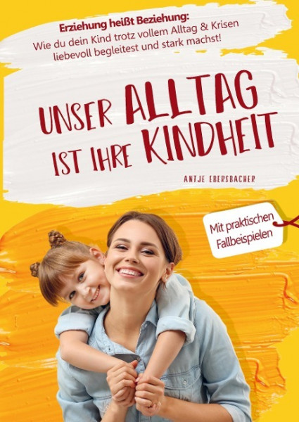 Unser Alltag ist ihre Kindheit ¿ Erziehung heißt Beziehung