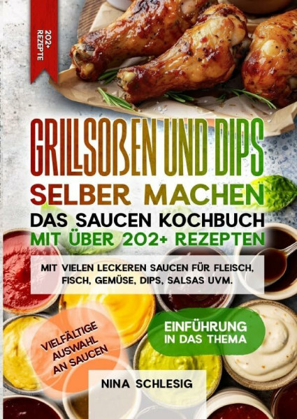 Grillsoßen und Dips selber machen – Das Saucen Kochbuch mit über 202+ Rezepten: Mit vielen leckeren Saucen für Fleisch, Fisch, Gemüse, Dips, Salsas uvm.