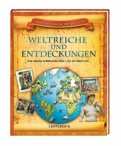 Weltreiche und Entdeckungen: Coppenraths Atlas der Weltgeschichte (Kreativ- und Sachbücher)