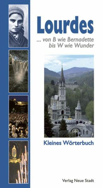 Lourdes: Von B wie Bernadette bis W wie Wunder. Kleines Wörterbuch