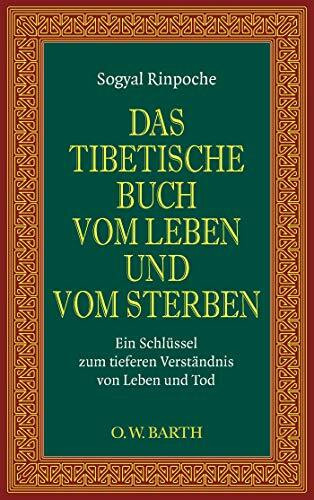 Das tibetische Buch vom Leben und vom Sterben: Ein Schlüssel zum tieferen Verständnis von Leben und Tod