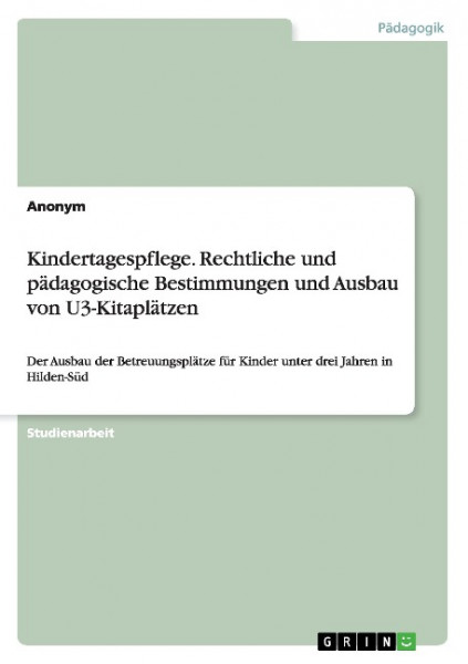 Kindertagespflege. Rechtliche und pädagogische Bestimmungen und Ausbau von U3-Kitaplätzen
