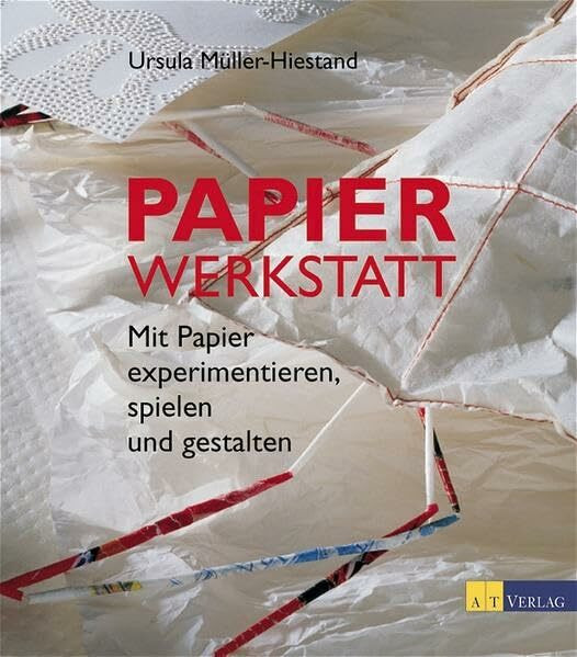 Papierwerkstatt: Mit Papier experimentieren, spielen und gestalten (Werken und Freizeit)