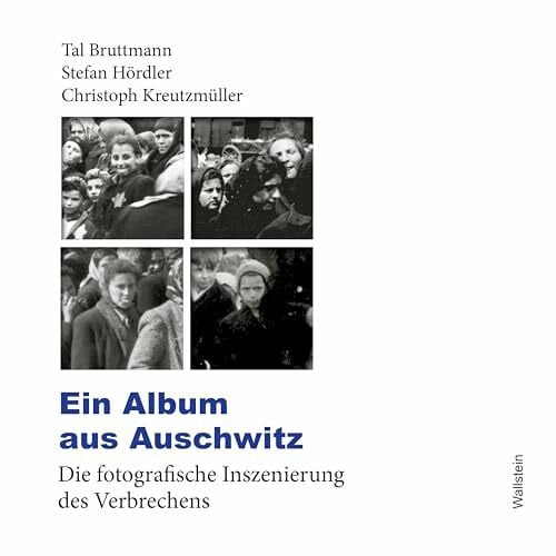 Ein Album aus Auschwitz: Die fotografische Inszenierung des Verbrechens