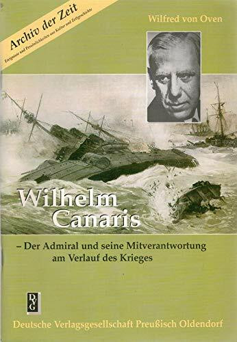 Wilhelm Canaris: Der Admiral und seine Mitverantwortung am Verlauf des Krieges