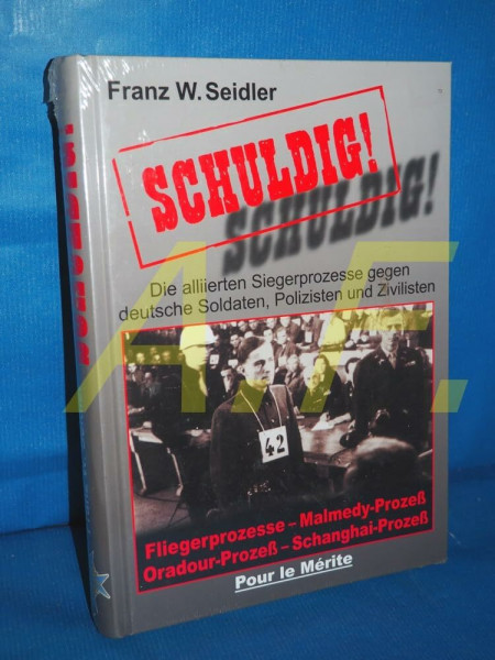 Schuldig!: Die alliierten Siegerprozesse: Die alliierten Siegerprozesse gegen deutsche Soldaten, Polizisten und Zivilisten. Fliegerprozesse, Malmedy-Prozeß, Oradour-Prozeß, Schanghai-Prozeß